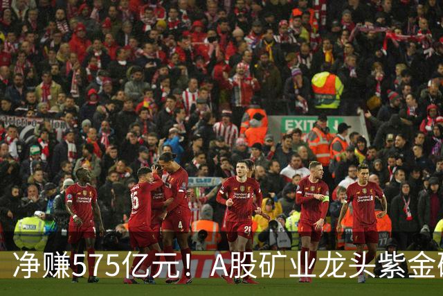 净赚575亿元！A股矿业龙头紫金矿业，前三季度净利大增52%，股价较年内高点回撤逾三成