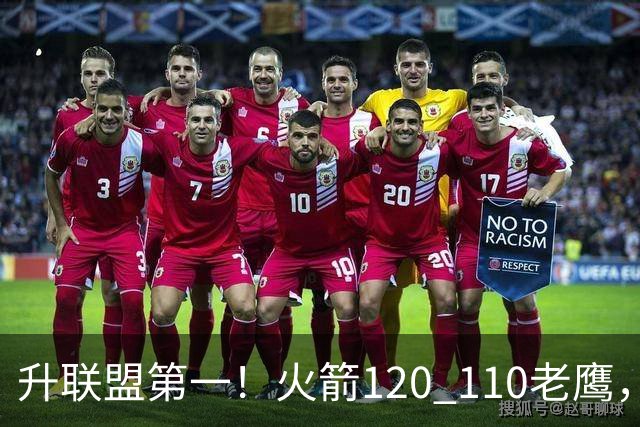 升联盟第一！火箭120 110老鹰，谁是赢球的最大功臣，数据一清二楚