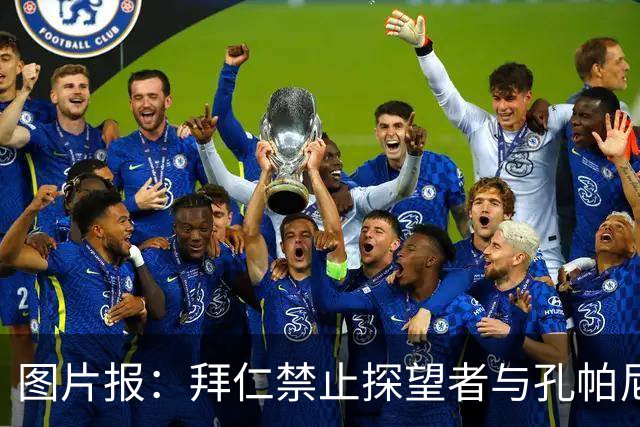 图片报：拜仁禁止探望者与孔帕尼谈足球，让其安心养伤