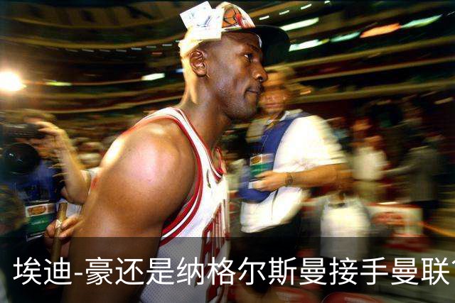 埃迪-豪还是纳格尔斯曼接手曼联？米克尔：我选埃梅里