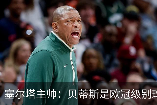 塞尔塔主帅：贝蒂斯是欧冠级别球队，拥有一套强得离谱的阵容