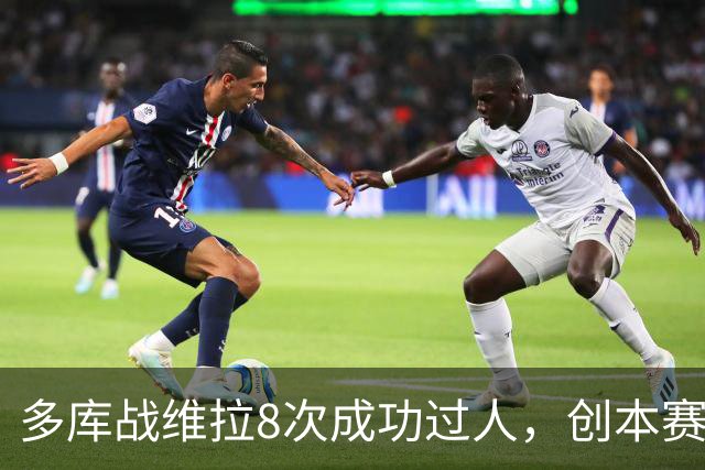 多库战维拉8次成功过人，创本赛季英超单场纪录