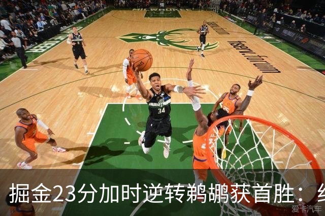 掘金23分加时逆转鹈鹕获首胜：约基奇35+15+10 穆雷42+8三分