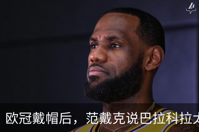欧冠戴帽后，范戴克说巴拉科拉太内向，还聊了天价转会费