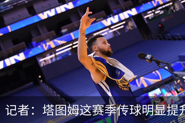 记者：塔图姆这赛季传球明显提升，对防守的拆解阅读到新层级