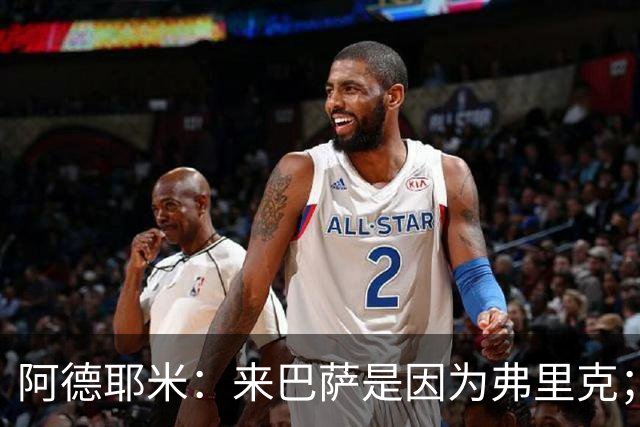 阿德耶米：来巴萨是因为弗里克；有人说踢巴黎那件球衣有魔咒