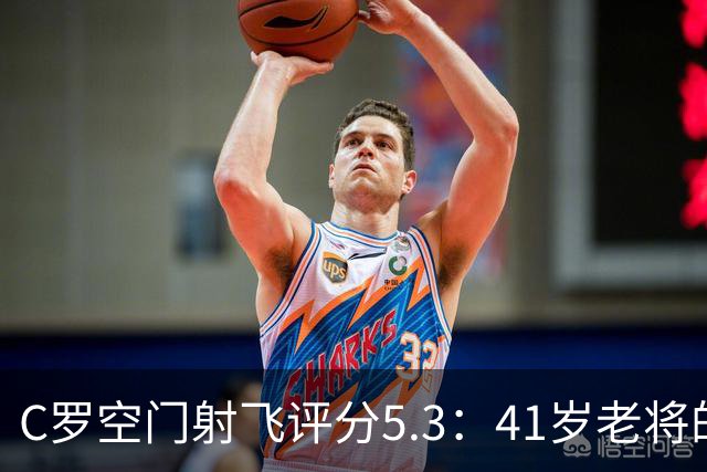 C罗空门射飞评分5.3：41岁老将的尴尬与千球大关