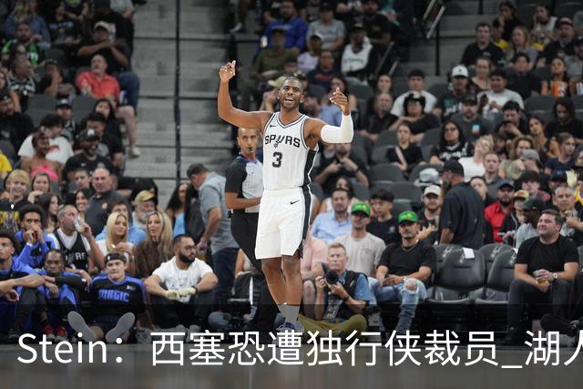 Stein：西塞恐遭独行侠裁员 湖人/76人/公牛/老鹰四队有意抢人
